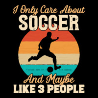 I Only Care About T  Shirt I Only Care About Soccer And Maybe Like 3 P Pocket T-shirt | Artistshot