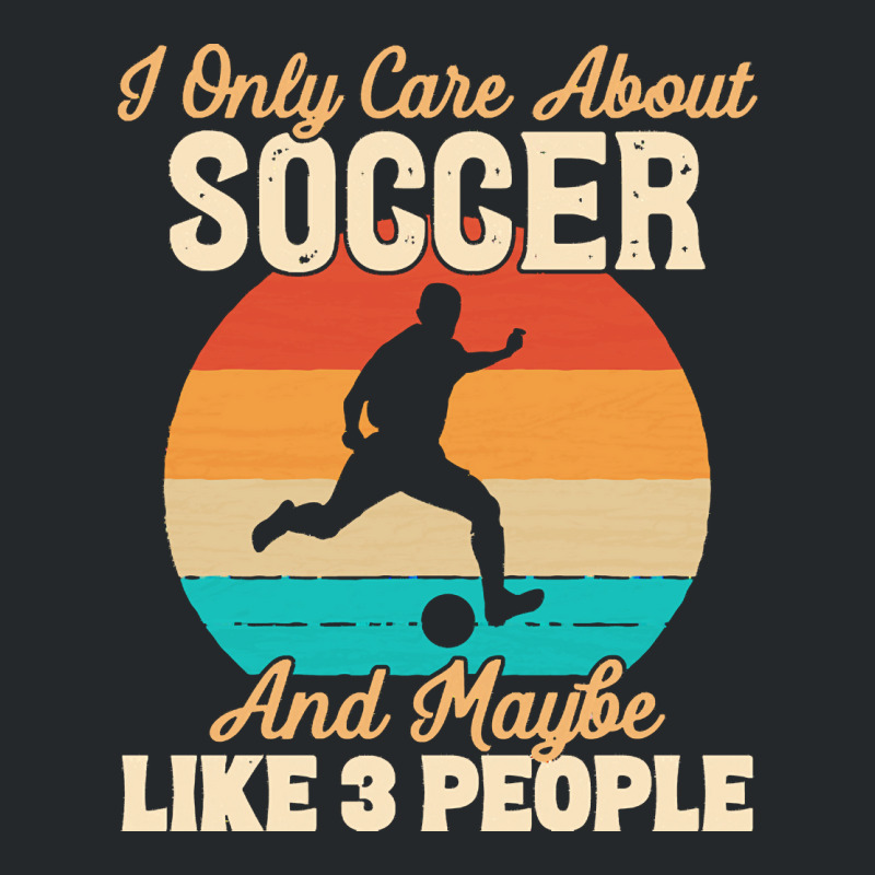 I Only Care About T  Shirt I Only Care About Soccer And Maybe Like 3 P Crewneck Sweatshirt | Artistshot