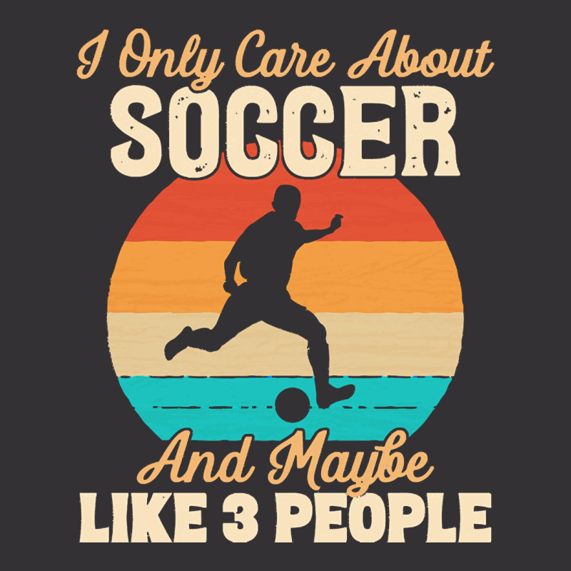 I Only Care About T  Shirt I Only Care About Soccer And Maybe Like 3 P Vintage Short | Artistshot