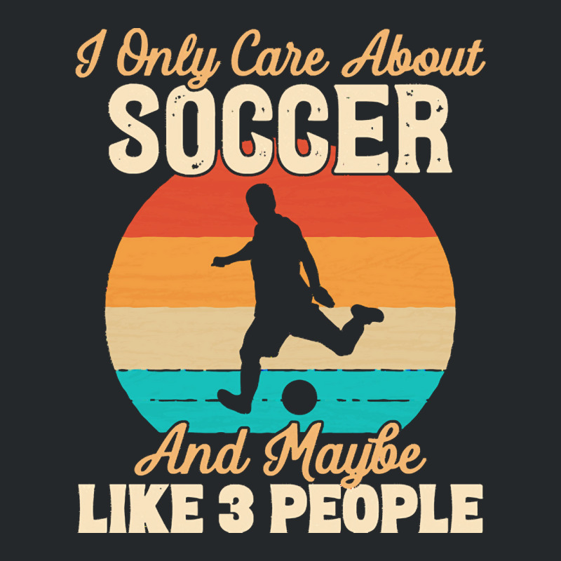 I Only Care About T  Shirt I Only Care About Soccer And Maybe Like 3 P Crewneck Sweatshirt | Artistshot