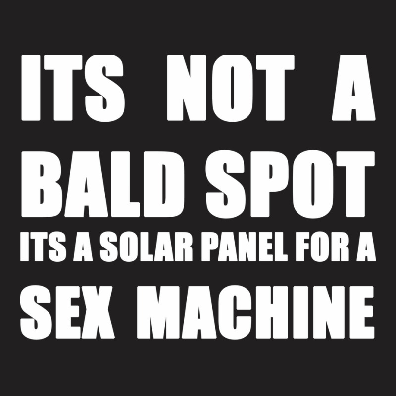 Its Not A Bald Spot Its A Solar Panel For A Sex Machine White T-shirt | Artistshot