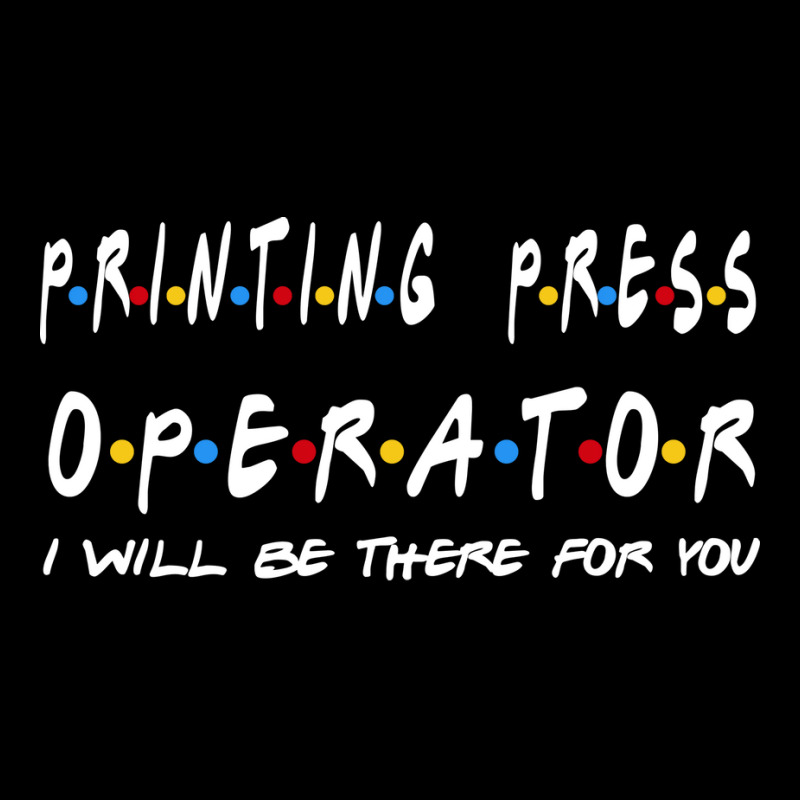 Printing Press Operator Ill Be There For You Gifts Adjustable Cap by rudralybensm | Artistshot