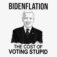 Bidenflation The Cost Of Voting Stupid T Shirt Ladies Fitted T-shirt | Artistshot