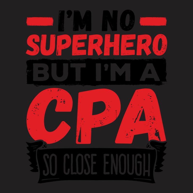 Cpa  Im No Superhero But Im A Cpa So Close Enough T-shirt | Artistshot