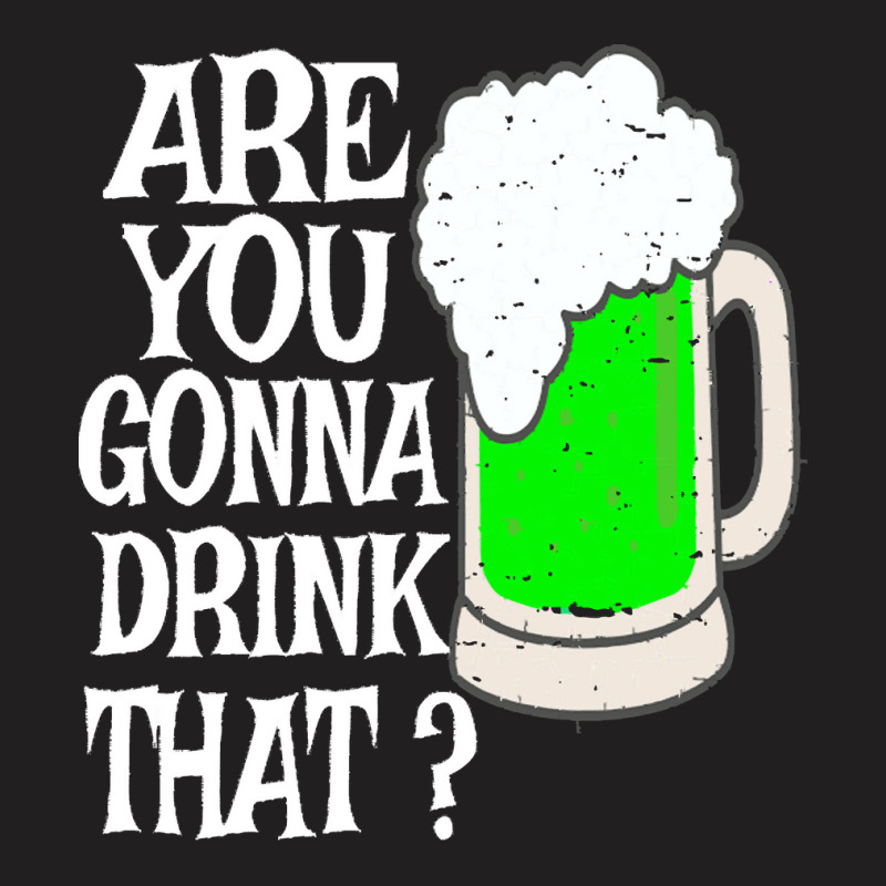 Irish Beer T  Shirt Are You Gonna Drink That  Funny Black Beer St Patr T-shirt | Artistshot