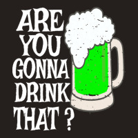 Irish Beer T  Shirt Are You Gonna Drink That  Funny Black Beer St Patr Tank Top | Artistshot