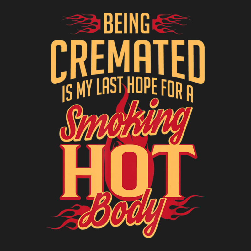 Being Cremated Is My Last Hope Classic T-shirt | Artistshot