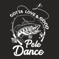 Gotta Love A Good Pole Dance Fishing Funny Gift Ladies Fitted T-shirt | Artistshot