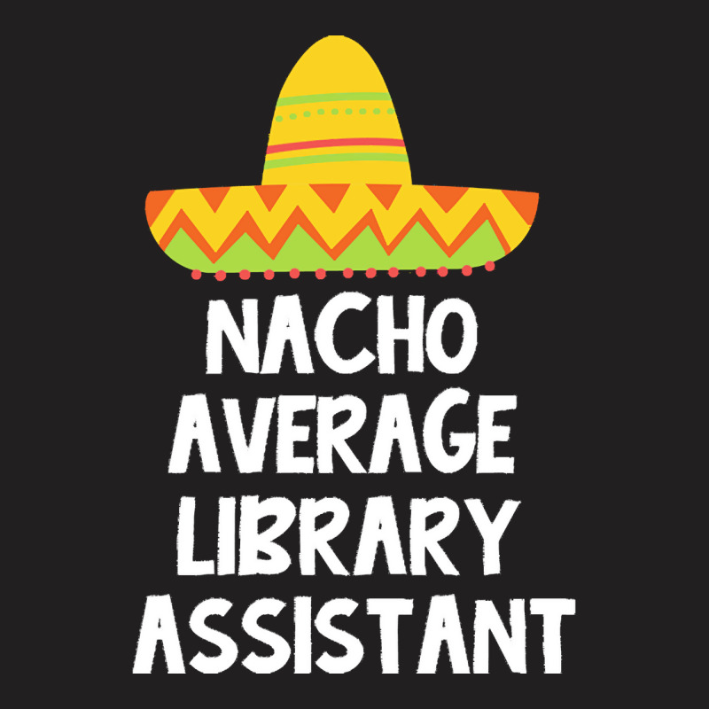 Library Assistant T  Shirt Library Assistant   Nacho Average Design T T-shirt | Artistshot