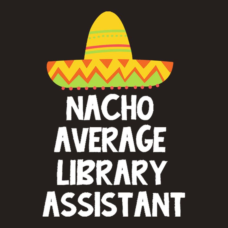 Library Assistant T  Shirt Library Assistant   Nacho Average Design T Tank Top | Artistshot