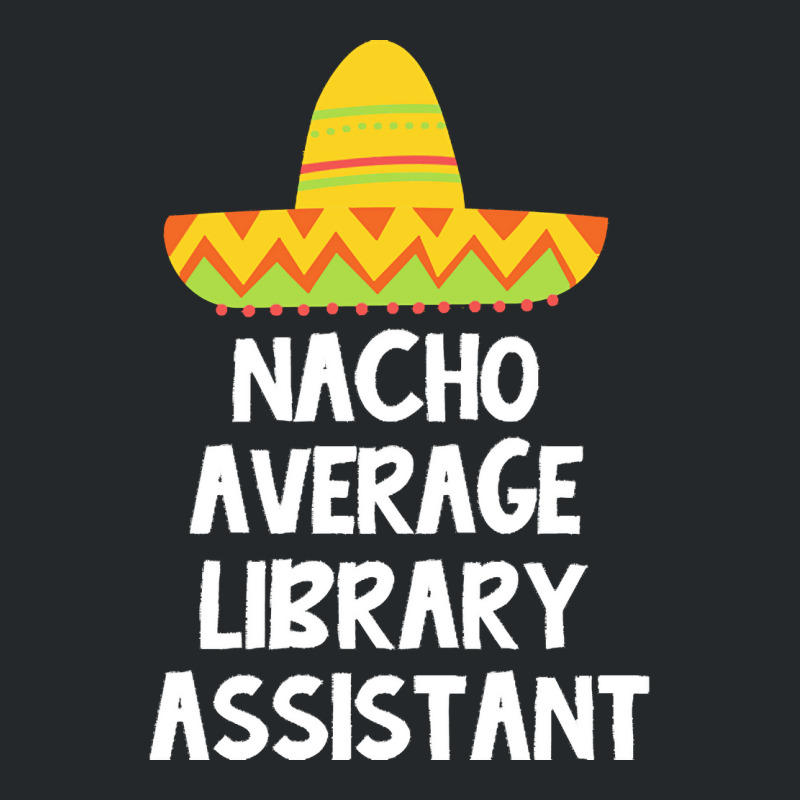 Library Assistant T  Shirt Library Assistant   Nacho Average Design T Crewneck Sweatshirt | Artistshot