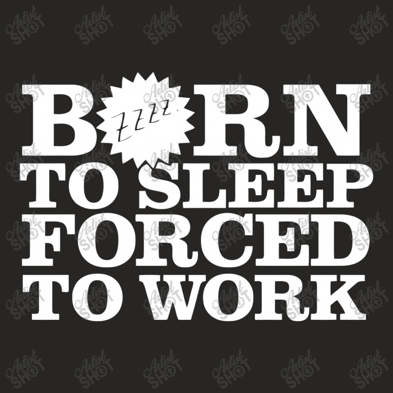 Born To Sleep Forced To Work Ladies Fitted T-Shirt by Ramateeshirt | Artistshot