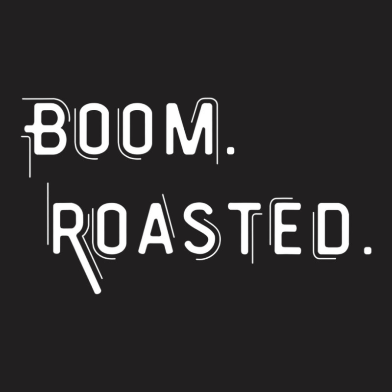 Boom Roasted Perfect Roasting Jokes For Friends T-shirt | Artistshot