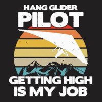 Paragliding Lover T  Shirt Hang Glider Pilot Getting High Is My Job T-shirt | Artistshot