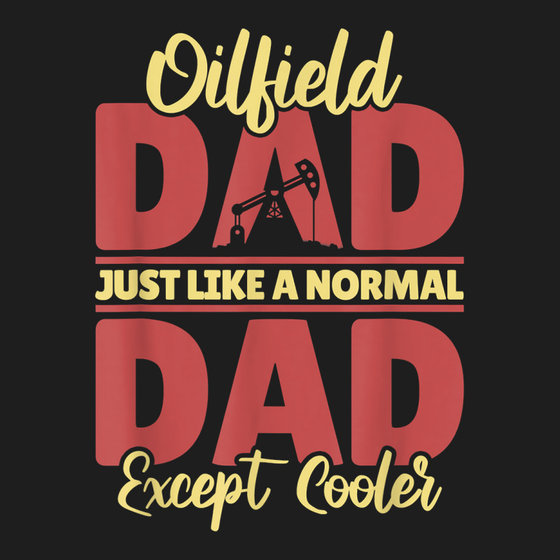 Oil Drilling Dad Fracker   Fracking Oilfield T Shirt Classic T-shirt by hoasantiaz | Artistshot