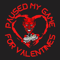 Paused My Game For Valentines T  Shirtpaused My Game For Valentines T T-shirt | Artistshot