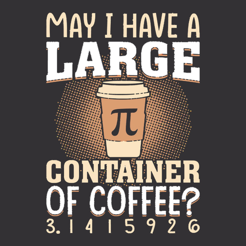 Pi Day Caffeine Lover For Men Women T  Shirt May I Have A Large Contai Vintage Hoodie | Artistshot