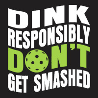 Pickleball Player T  Shirt Dink Responsibly Don't Get Smashed Pickleba T-shirt | Artistshot