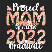 Proud Mom Of A Class 2022 Graduate T  Shirt Proud Mom Of A Class 2022 Unisex Hoodie | Artistshot