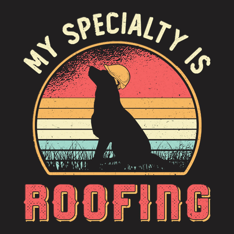 Roofer T  Shirt Roofer My Specialty Is Roofing Dog Retro Roof T  Shirt T-shirt | Artistshot