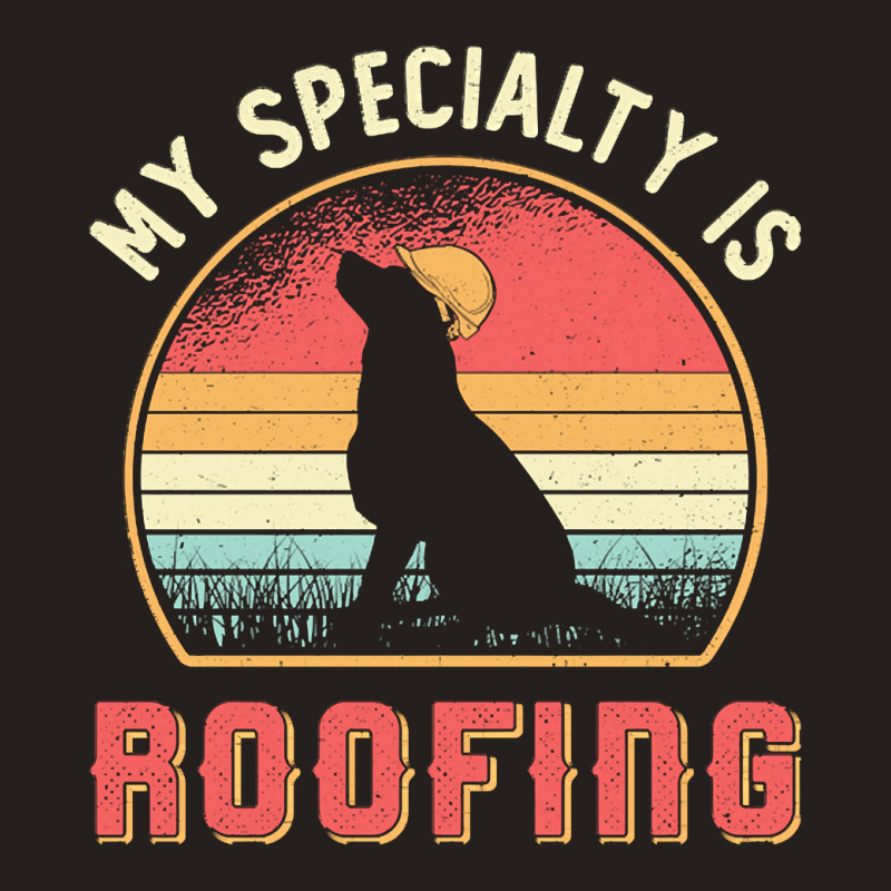 Roofer T  Shirt Roofer My Specialty Is Roofing Dog Retro Roof T  Shirt Tank Top | Artistshot