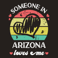 Someone In Arizona Loves Me T  Shirt Someone In Arizona Loves Me Funny Tank Top | Artistshot