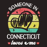 Someone In Connecticut Loves Me T  Shirt Someone In Connecticut Loves Tank Top | Artistshot