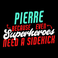 Pierre Because Even Superheroes Need A Sidekick Funny Pierre T Shirt Graphic T-shirt | Artistshot