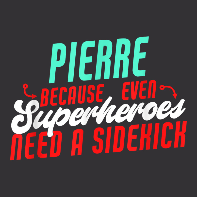 Pierre Because Even Superheroes Need A Sidekick Funny Pierre T Shirt Vintage Hoodie by araceliphexy | Artistshot