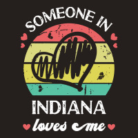 Someone In Indiana Loves Me T  Shirt Someone In Indiana Loves Me Funny Tank Top | Artistshot