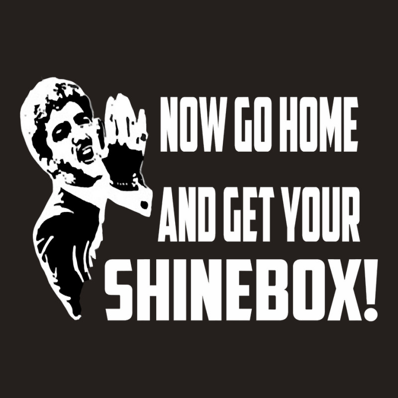 Limited Edition Now Go Home And Get Your Shinebox! Tank Top by Bostic Walling | Artistshot