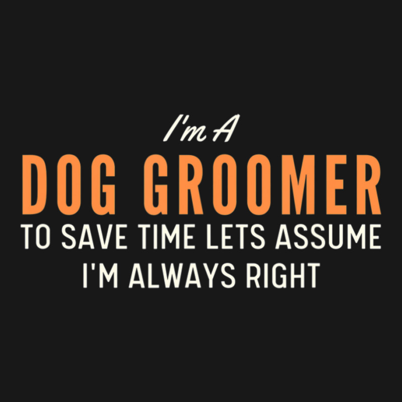 Dog Groomer To Save Time Lets Assume I'm Always Right Joke Flannel Shirt by tintruong | Artistshot