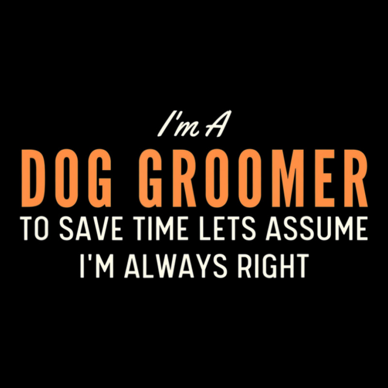 Dog Groomer To Save Time Lets Assume I'm Always Right Joke Zipper Hoodie by tintruong | Artistshot