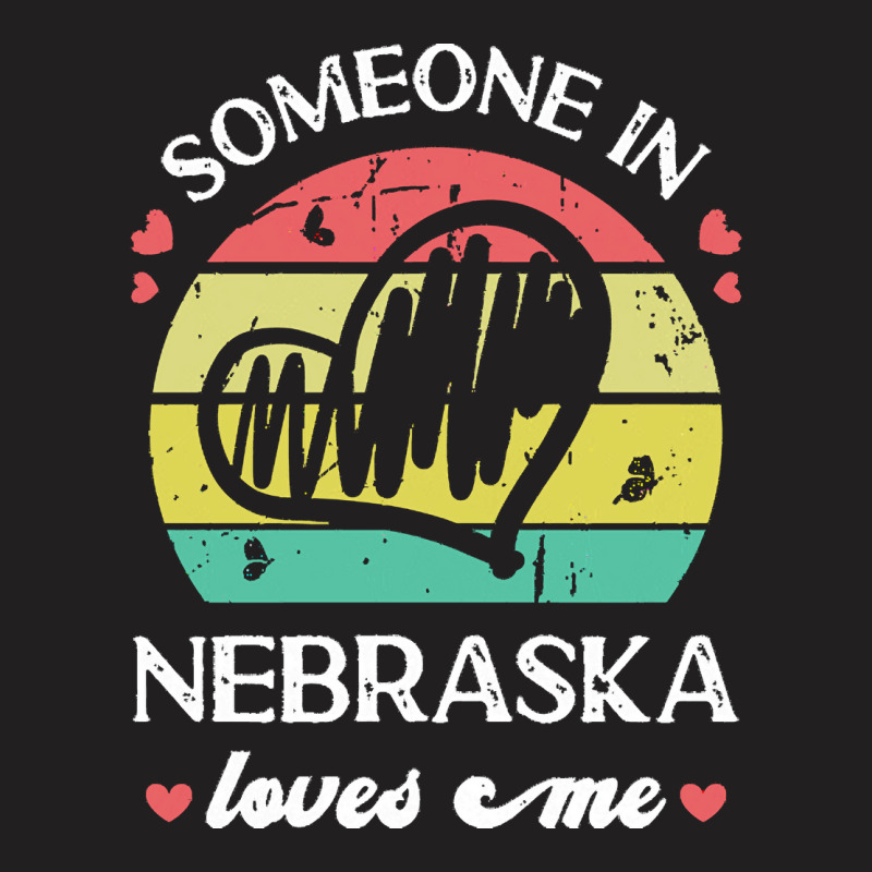 Someone In Nebraska Loves Me T  Shirt Someone In Nebraska Loves Me Fun T-shirt | Artistshot