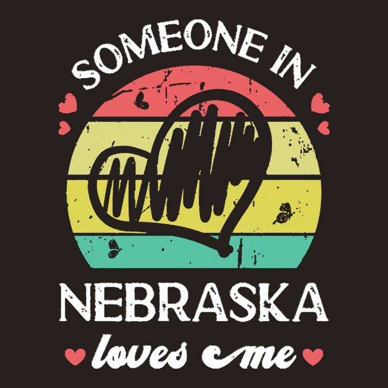 Someone In Nebraska Loves Me T  Shirt Someone In Nebraska Loves Me Fun Tank Top | Artistshot