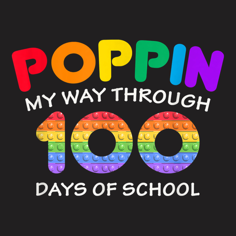 Poppin My Way Through 100 Days Pop It 100th Day Of School T Shirt T-shirt | Artistshot