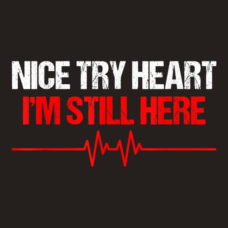 I'm Still Here Nice Try Heart Disease Awareness T Shirt Tank Top | Artistshot