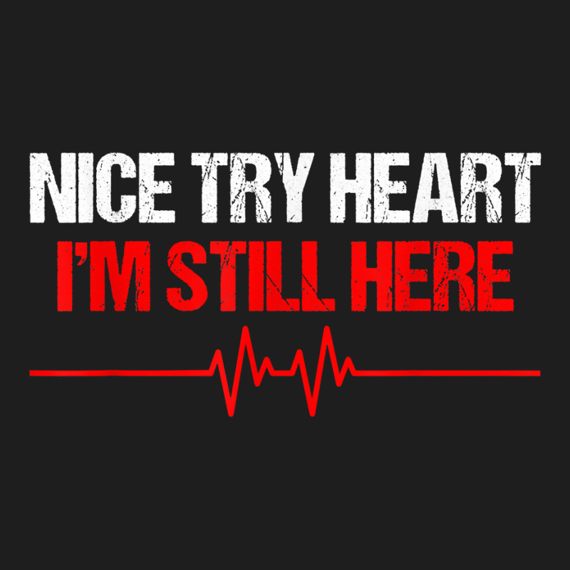 I'm Still Here Nice Try Heart Disease Awareness T Shirt Classic T-shirt | Artistshot