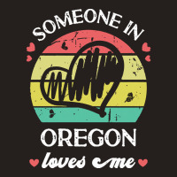 Someone In Oregon Loves Me T  Shirt Someone In Oregon Loves Me Funny F Tank Top | Artistshot