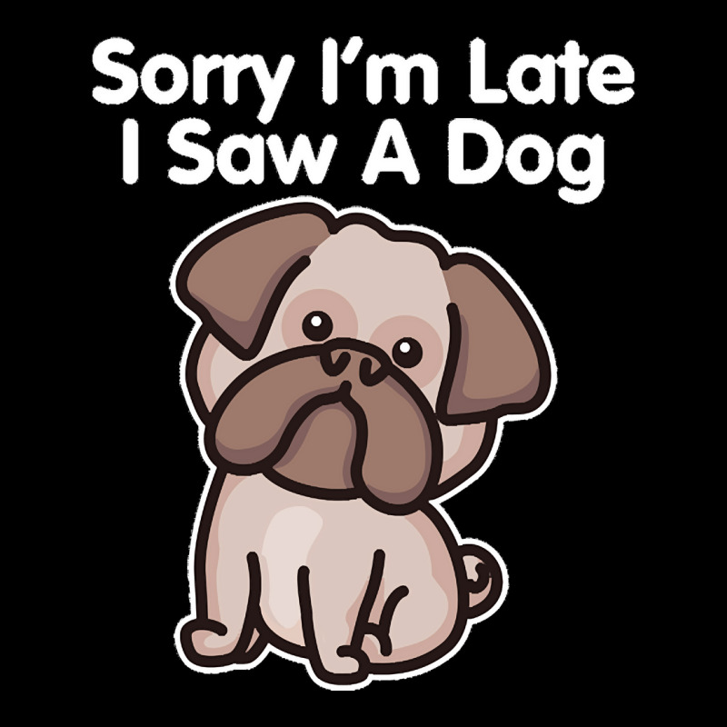 Sorry Im Late T  Shirt Bulldog Sorry I'm Late I Saw A Dog Print T  Shi Pocket T-shirt | Artistshot