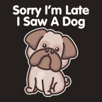 Sorry Im Late T  Shirt Bulldog Sorry I'm Late I Saw A Dog Print T  Shi Tank Top | Artistshot