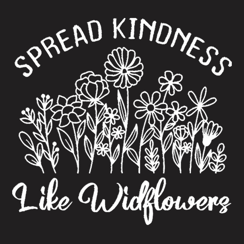 Spread Kindness Like Wildflowers T  Shirt Spread Kindness Like Wildflo T-shirt | Artistshot