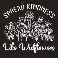 Spread Kindness Like Wildflowers T  Shirt Spread Kindness Like Wildflo Tank Top | Artistshot