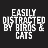 Easily Distracted By Birds & Cats Joke Quote T-shirt | Artistshot