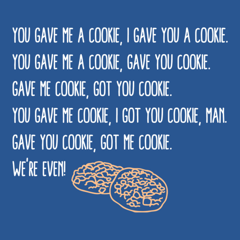 You Gave Me A Cookie  Got You Cookie T-shirt | Artistshot