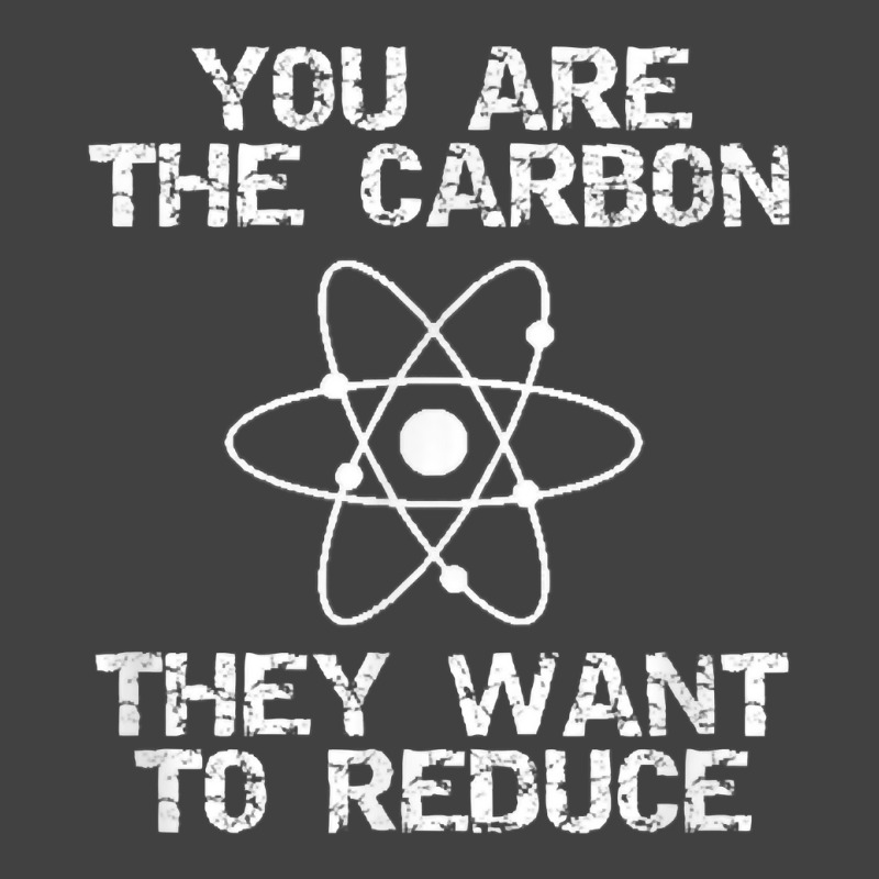 You Are The Carbon They Want To Reduce Depopulation Agenda T Shirt Vintage T-shirt | Artistshot