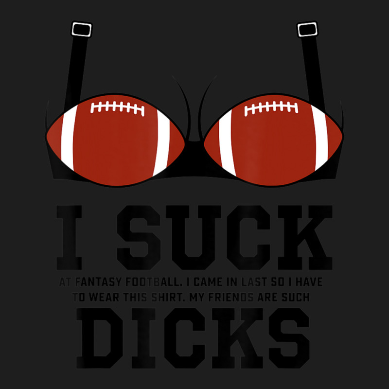 Trending I Suck Dicks Funny Fantasy Football Loser Bra Classic T-shirt | Artistshot