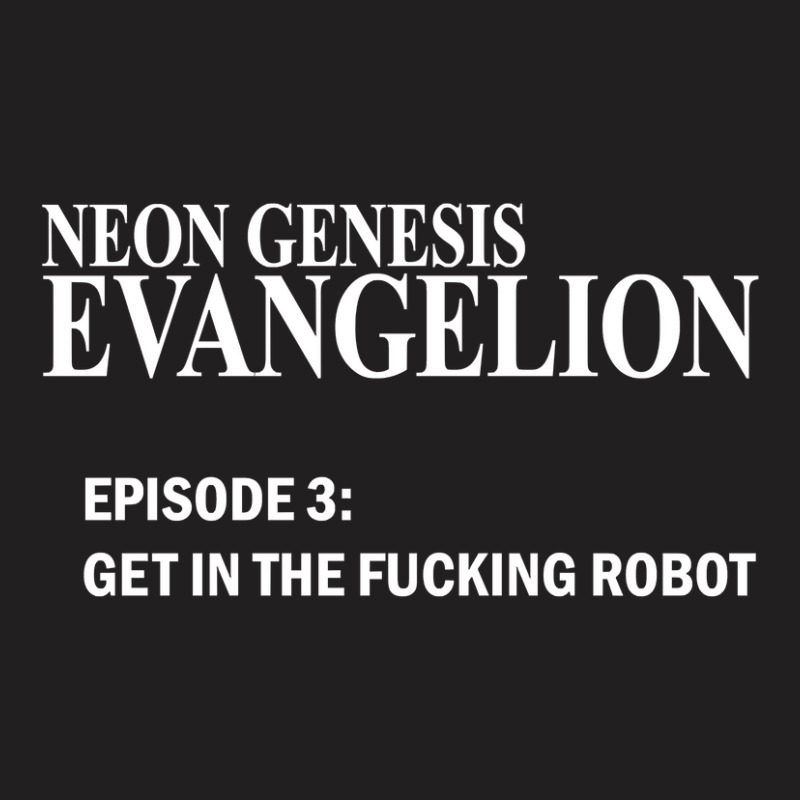 Limited Edition Neon Genesis Evangelion - Get In The Fcking Robot T-sh T-Shirt by Cormier Curtin | Artistshot