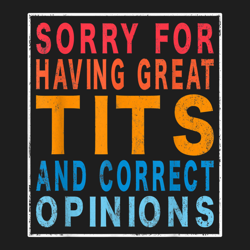 Sorry For Having Great Tita And Correct Opinions Humor T Shirt Classic T-shirt | Artistshot