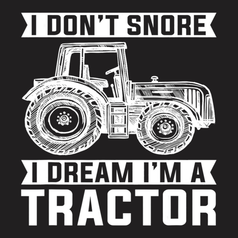 I Dont Snore I Dream Im A Tractor Farmer Sleep T-shirt | Artistshot